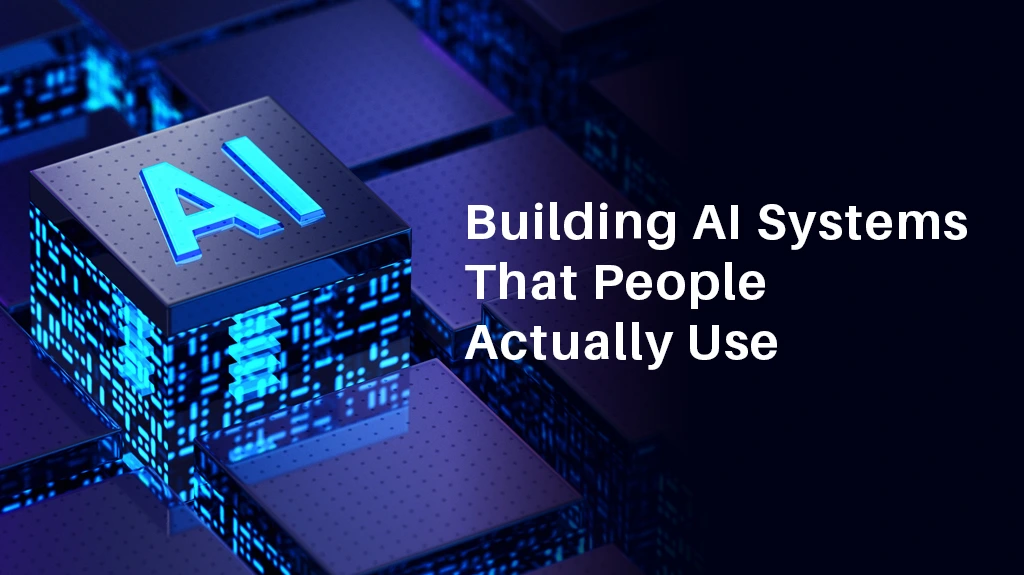 Building AI Systems That People Actually Use